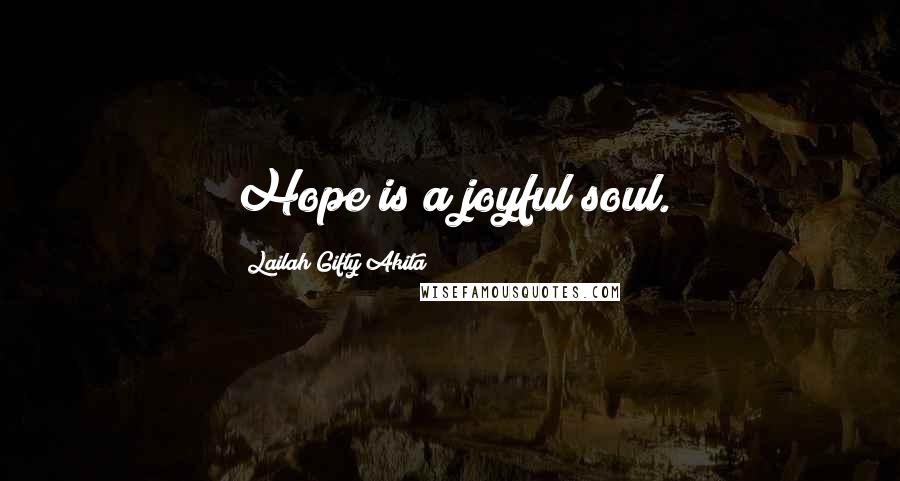 Lailah Gifty Akita Quotes: Hope is a joyful soul.