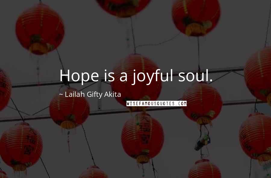 Lailah Gifty Akita Quotes: Hope is a joyful soul.