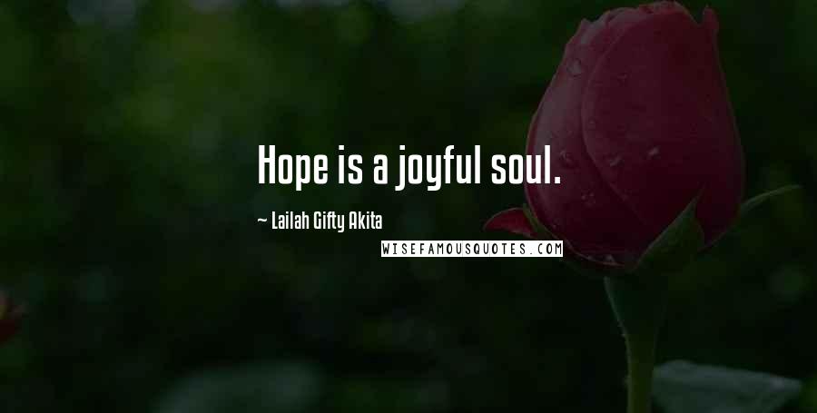 Lailah Gifty Akita Quotes: Hope is a joyful soul.