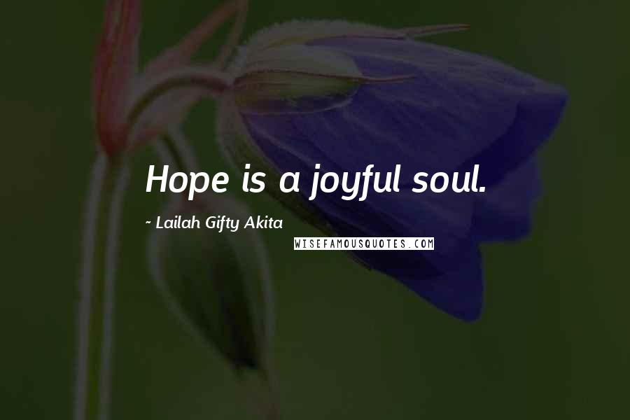 Lailah Gifty Akita Quotes: Hope is a joyful soul.