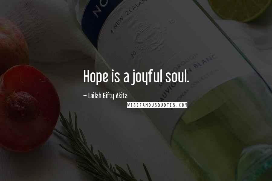 Lailah Gifty Akita Quotes: Hope is a joyful soul.