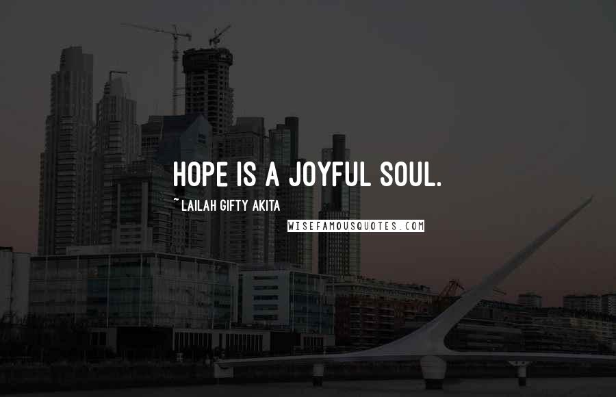 Lailah Gifty Akita Quotes: Hope is a joyful soul.