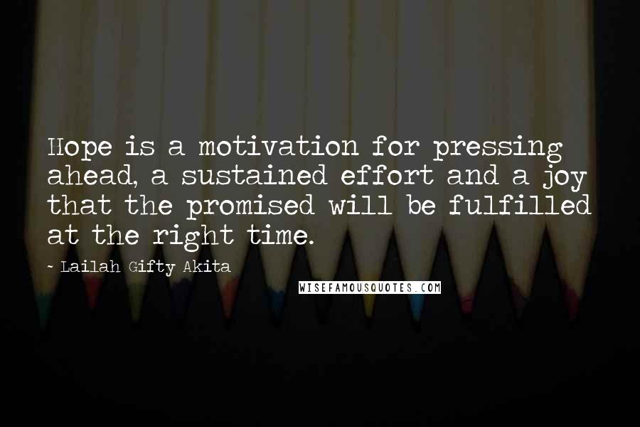 Lailah Gifty Akita Quotes: Hope is a motivation for pressing ahead, a sustained effort and a joy that the promised will be fulfilled at the right time.