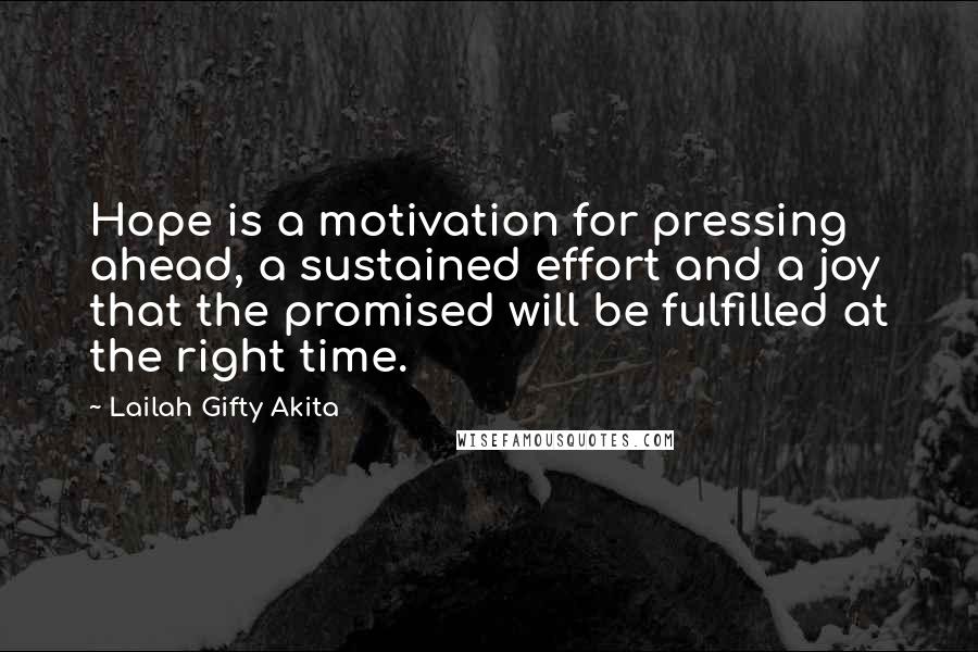 Lailah Gifty Akita Quotes: Hope is a motivation for pressing ahead, a sustained effort and a joy that the promised will be fulfilled at the right time.