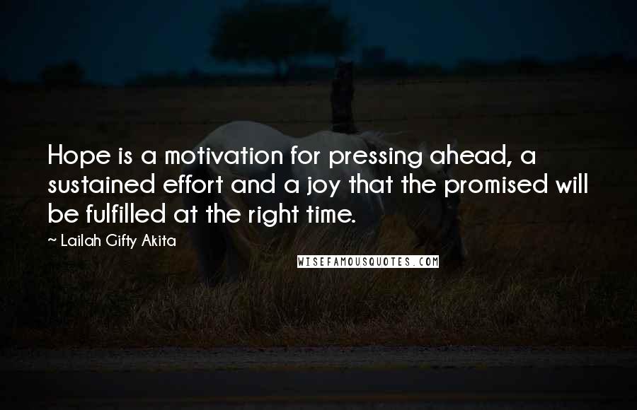 Lailah Gifty Akita Quotes: Hope is a motivation for pressing ahead, a sustained effort and a joy that the promised will be fulfilled at the right time.