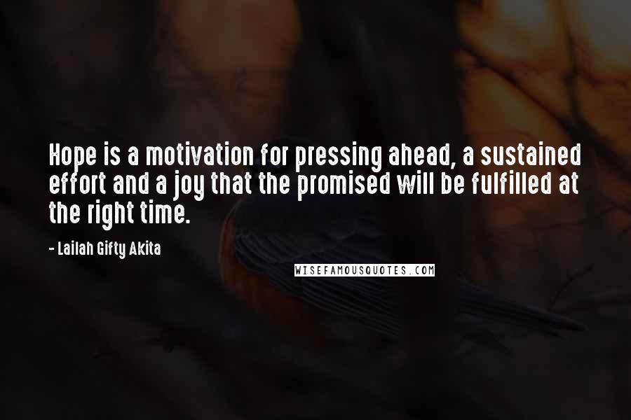 Lailah Gifty Akita Quotes: Hope is a motivation for pressing ahead, a sustained effort and a joy that the promised will be fulfilled at the right time.