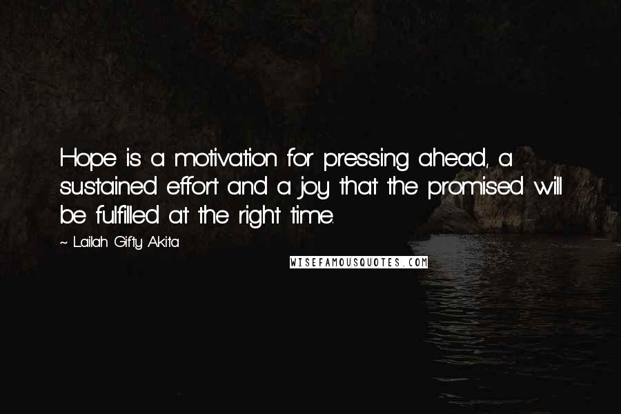 Lailah Gifty Akita Quotes: Hope is a motivation for pressing ahead, a sustained effort and a joy that the promised will be fulfilled at the right time.