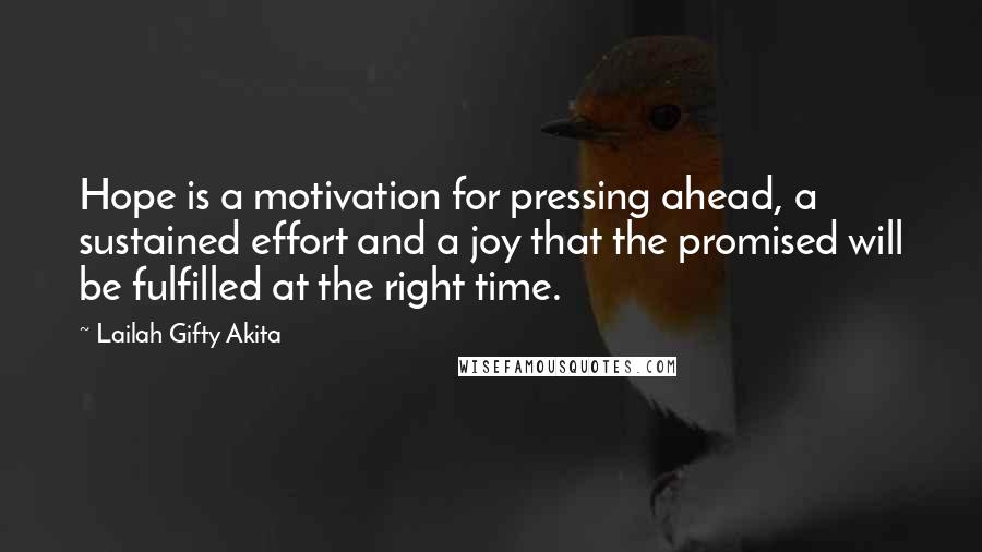 Lailah Gifty Akita Quotes: Hope is a motivation for pressing ahead, a sustained effort and a joy that the promised will be fulfilled at the right time.