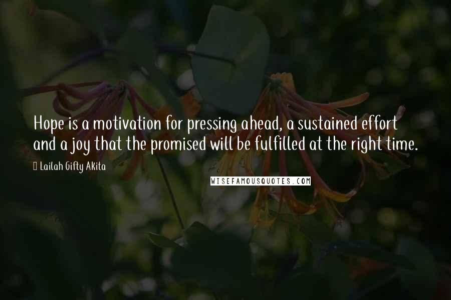 Lailah Gifty Akita Quotes: Hope is a motivation for pressing ahead, a sustained effort and a joy that the promised will be fulfilled at the right time.