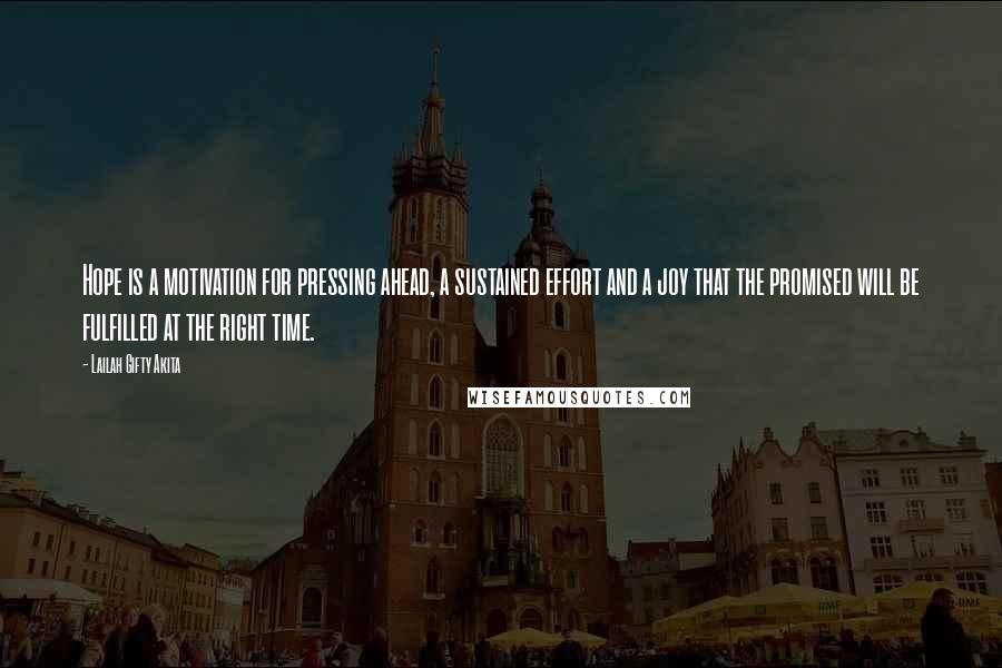 Lailah Gifty Akita Quotes: Hope is a motivation for pressing ahead, a sustained effort and a joy that the promised will be fulfilled at the right time.