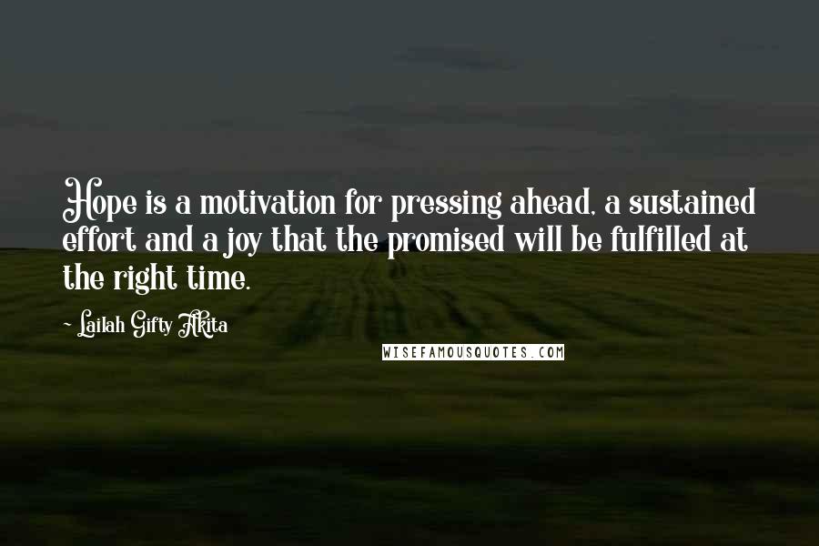 Lailah Gifty Akita Quotes: Hope is a motivation for pressing ahead, a sustained effort and a joy that the promised will be fulfilled at the right time.