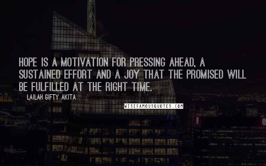 Lailah Gifty Akita Quotes: Hope is a motivation for pressing ahead, a sustained effort and a joy that the promised will be fulfilled at the right time.