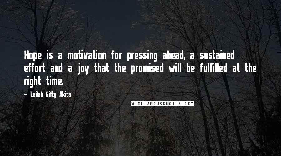 Lailah Gifty Akita Quotes: Hope is a motivation for pressing ahead, a sustained effort and a joy that the promised will be fulfilled at the right time.