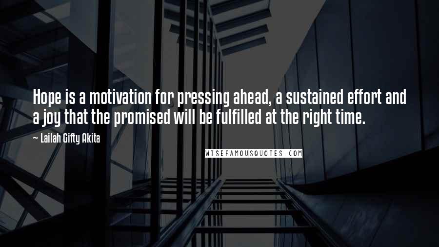 Lailah Gifty Akita Quotes: Hope is a motivation for pressing ahead, a sustained effort and a joy that the promised will be fulfilled at the right time.