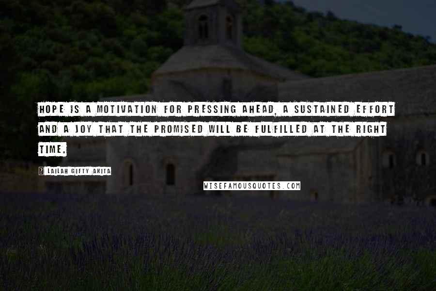 Lailah Gifty Akita Quotes: Hope is a motivation for pressing ahead, a sustained effort and a joy that the promised will be fulfilled at the right time.