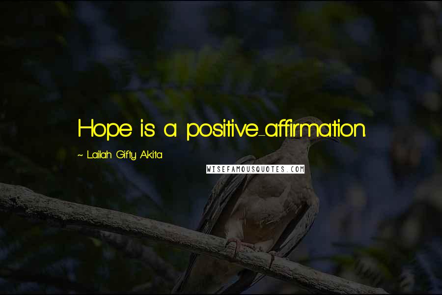 Lailah Gifty Akita Quotes: Hope is a positive-affirmation.