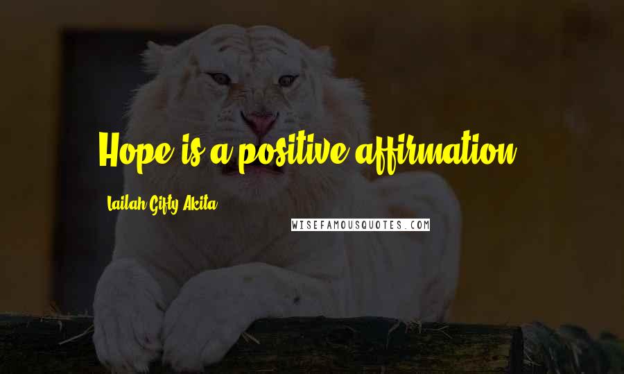 Lailah Gifty Akita Quotes: Hope is a positive-affirmation.