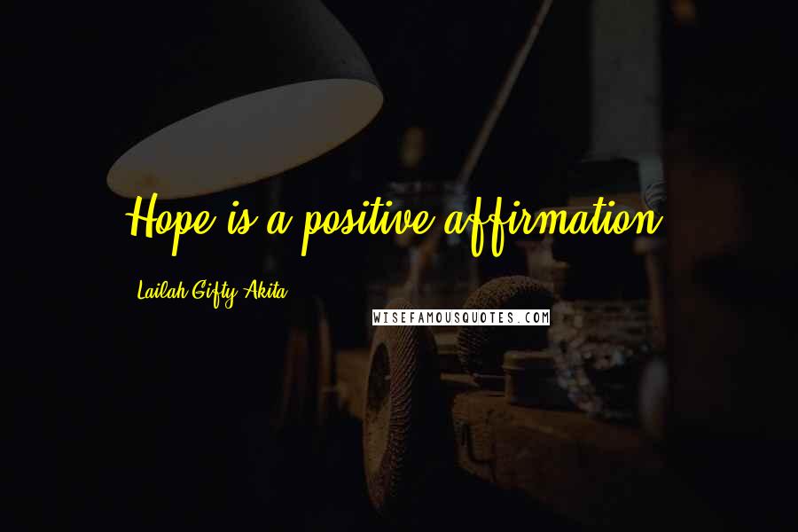 Lailah Gifty Akita Quotes: Hope is a positive-affirmation.