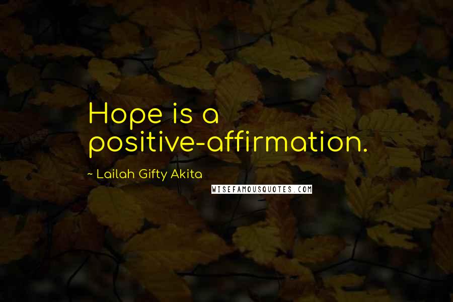Lailah Gifty Akita Quotes: Hope is a positive-affirmation.