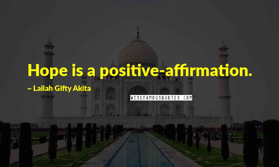 Lailah Gifty Akita Quotes: Hope is a positive-affirmation.