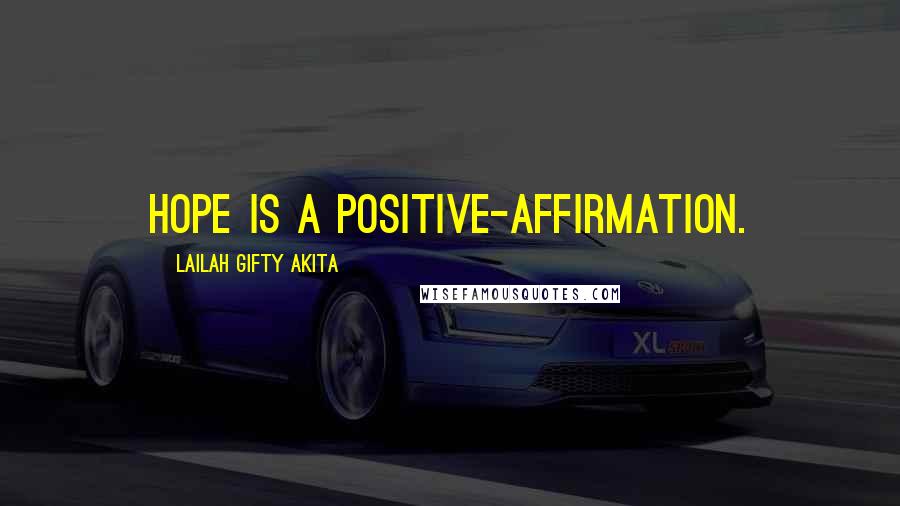 Lailah Gifty Akita Quotes: Hope is a positive-affirmation.