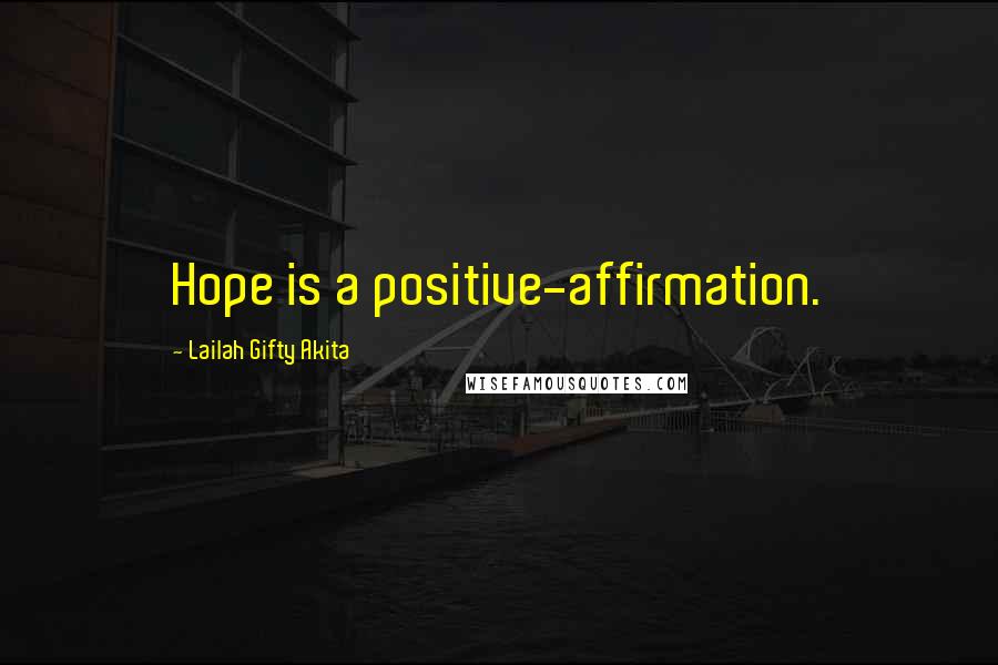 Lailah Gifty Akita Quotes: Hope is a positive-affirmation.