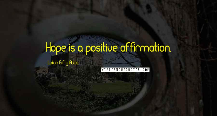 Lailah Gifty Akita Quotes: Hope is a positive-affirmation.