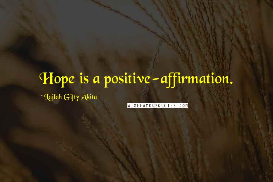 Lailah Gifty Akita Quotes: Hope is a positive-affirmation.