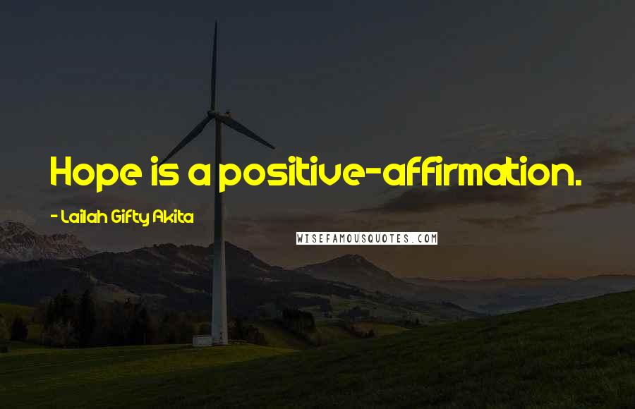 Lailah Gifty Akita Quotes: Hope is a positive-affirmation.