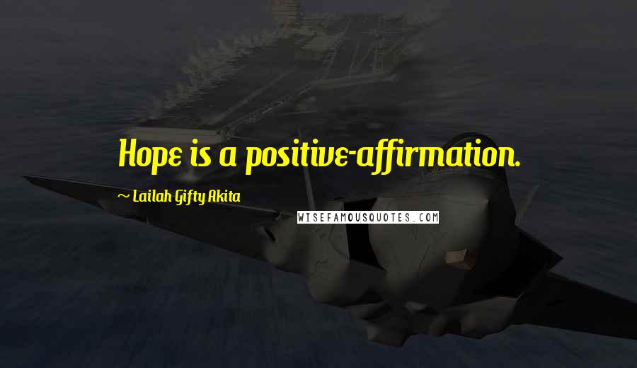 Lailah Gifty Akita Quotes: Hope is a positive-affirmation.