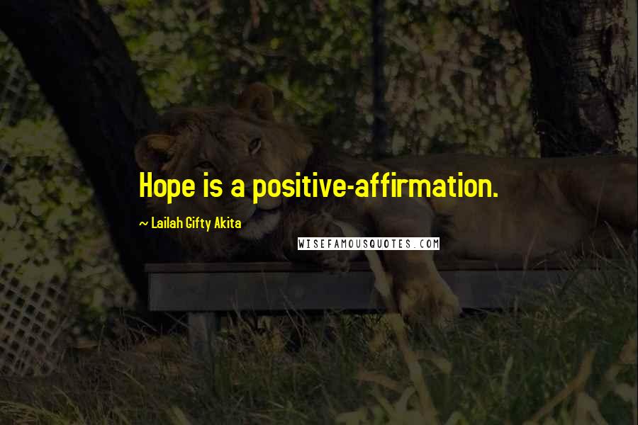 Lailah Gifty Akita Quotes: Hope is a positive-affirmation.