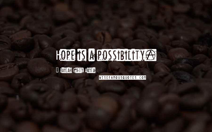 Lailah Gifty Akita Quotes: Hope is a possibility.