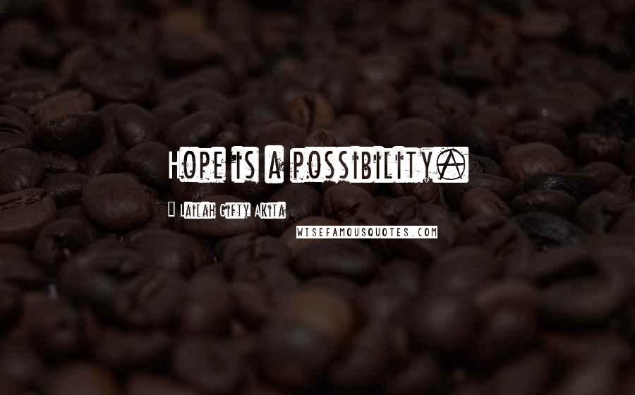 Lailah Gifty Akita Quotes: Hope is a possibility.