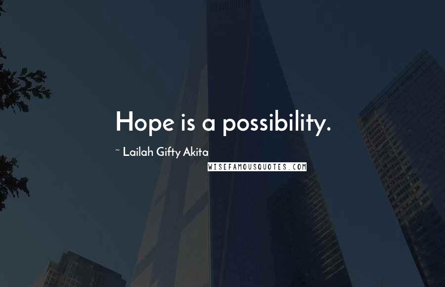 Lailah Gifty Akita Quotes: Hope is a possibility.