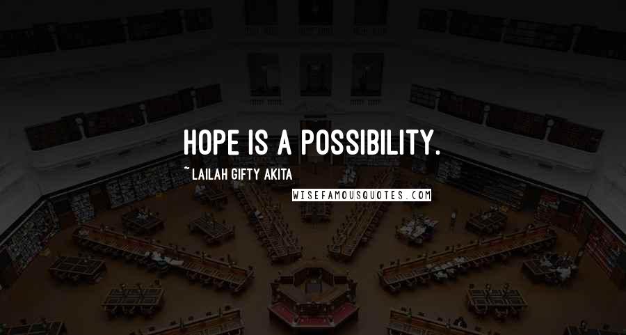 Lailah Gifty Akita Quotes: Hope is a possibility.