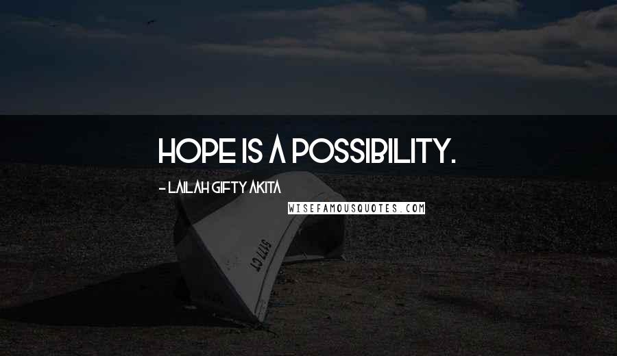 Lailah Gifty Akita Quotes: Hope is a possibility.