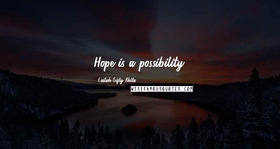 Lailah Gifty Akita Quotes: Hope is a possibility.