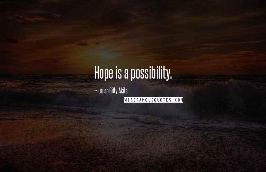 Lailah Gifty Akita Quotes: Hope is a possibility.