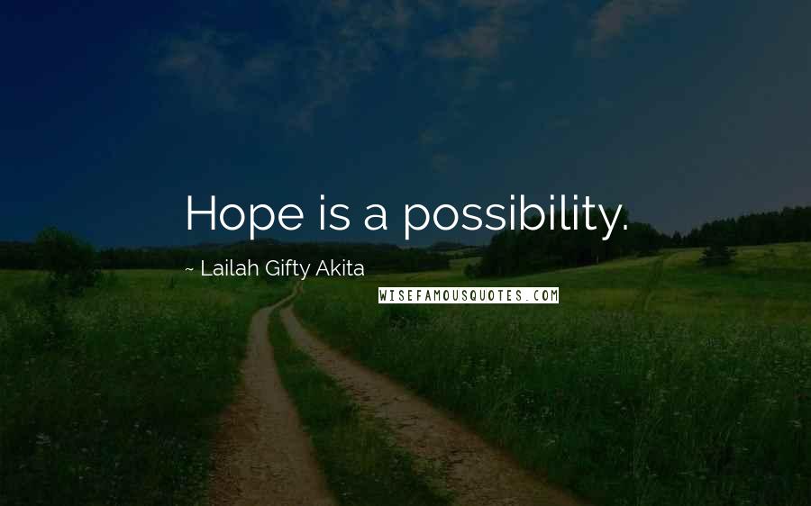 Lailah Gifty Akita Quotes: Hope is a possibility.