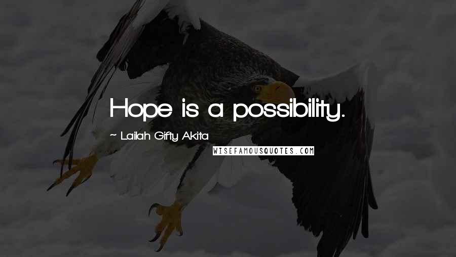 Lailah Gifty Akita Quotes: Hope is a possibility.