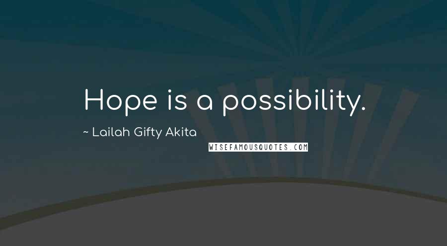 Lailah Gifty Akita Quotes: Hope is a possibility.