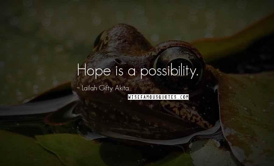 Lailah Gifty Akita Quotes: Hope is a possibility.