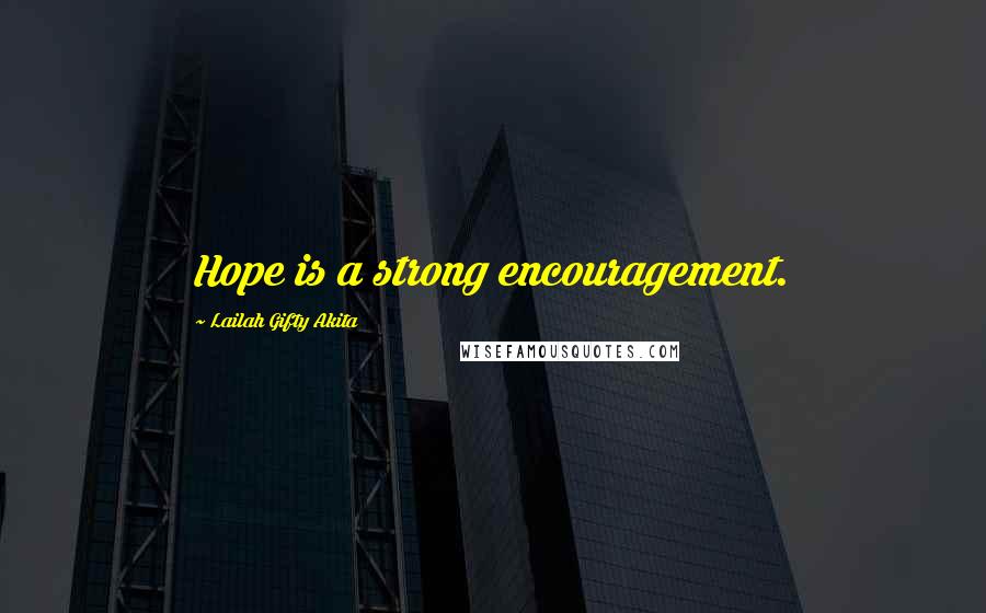 Lailah Gifty Akita Quotes: Hope is a strong encouragement.