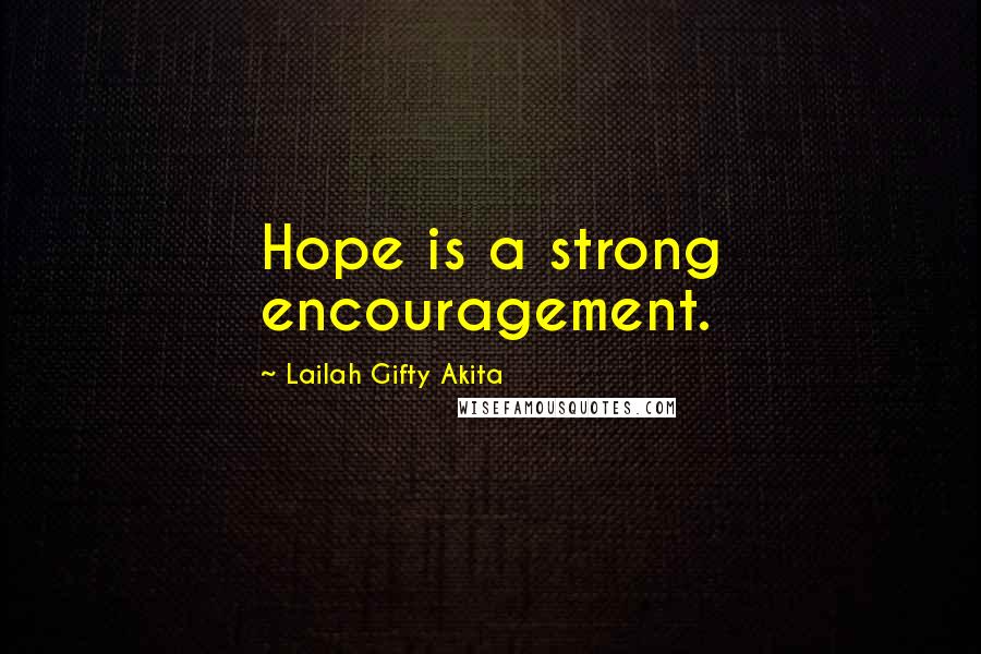 Lailah Gifty Akita Quotes: Hope is a strong encouragement.