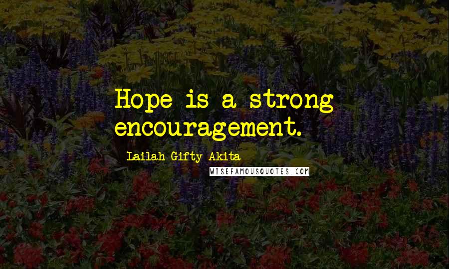 Lailah Gifty Akita Quotes: Hope is a strong encouragement.