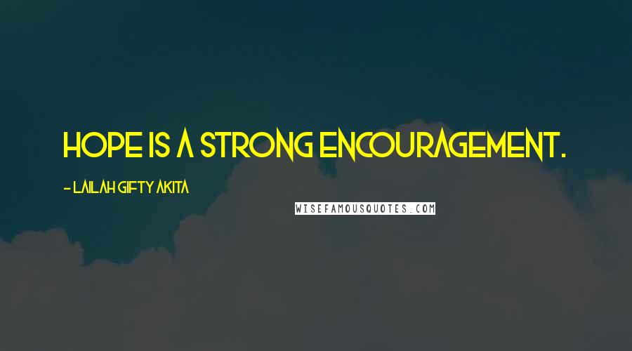 Lailah Gifty Akita Quotes: Hope is a strong encouragement.