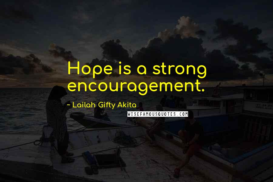 Lailah Gifty Akita Quotes: Hope is a strong encouragement.