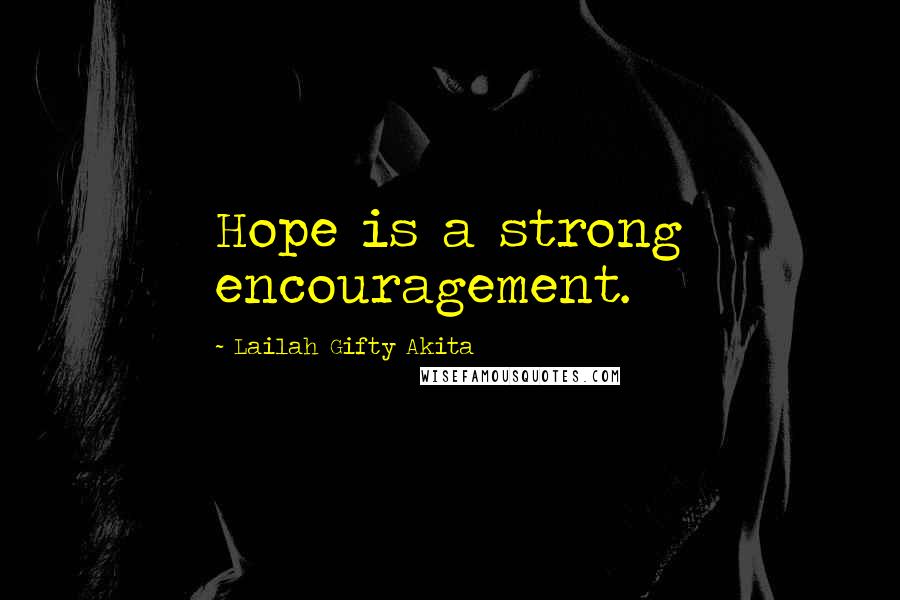 Lailah Gifty Akita Quotes: Hope is a strong encouragement.