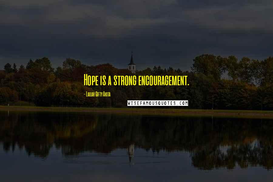 Lailah Gifty Akita Quotes: Hope is a strong encouragement.