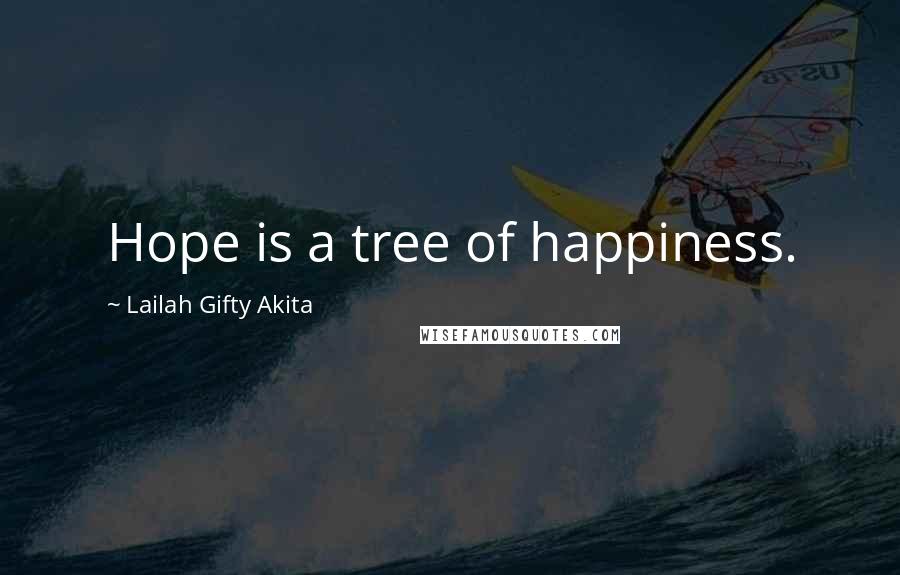 Lailah Gifty Akita Quotes: Hope is a tree of happiness.